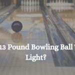 Is A 13 Pound Bowling Ball Too Light? – Advice In 2024