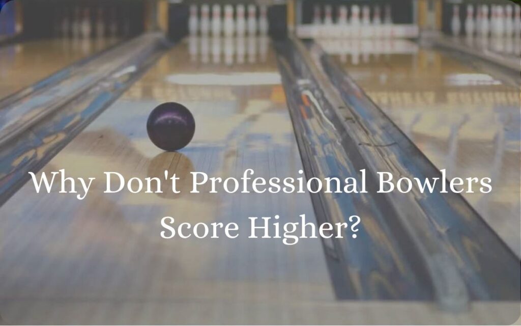 Why Don't Professional Bowlers Score Higher?