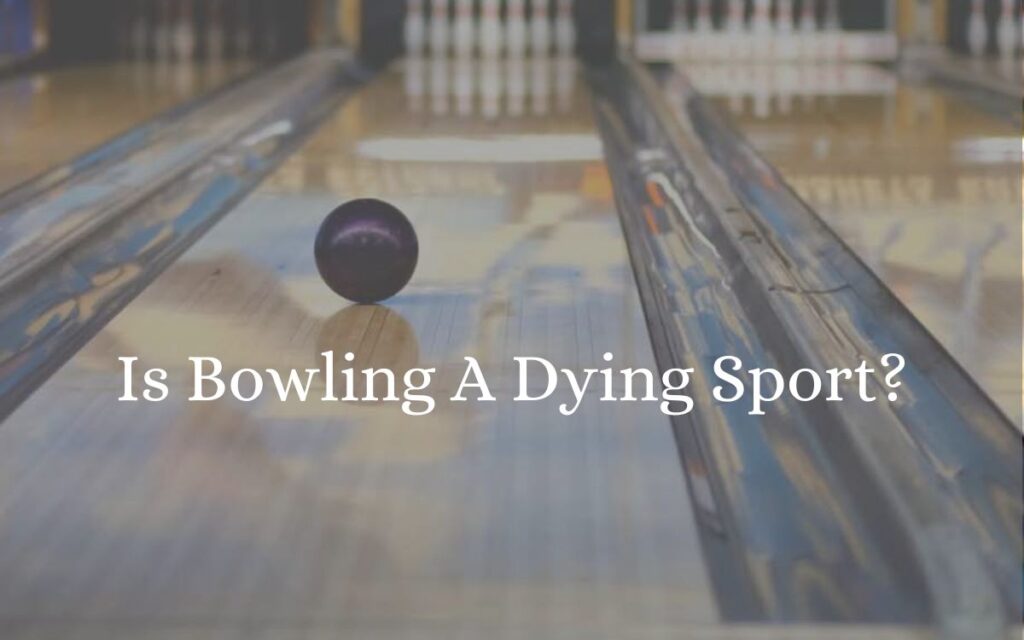 Is Bowling A Dying Sport?