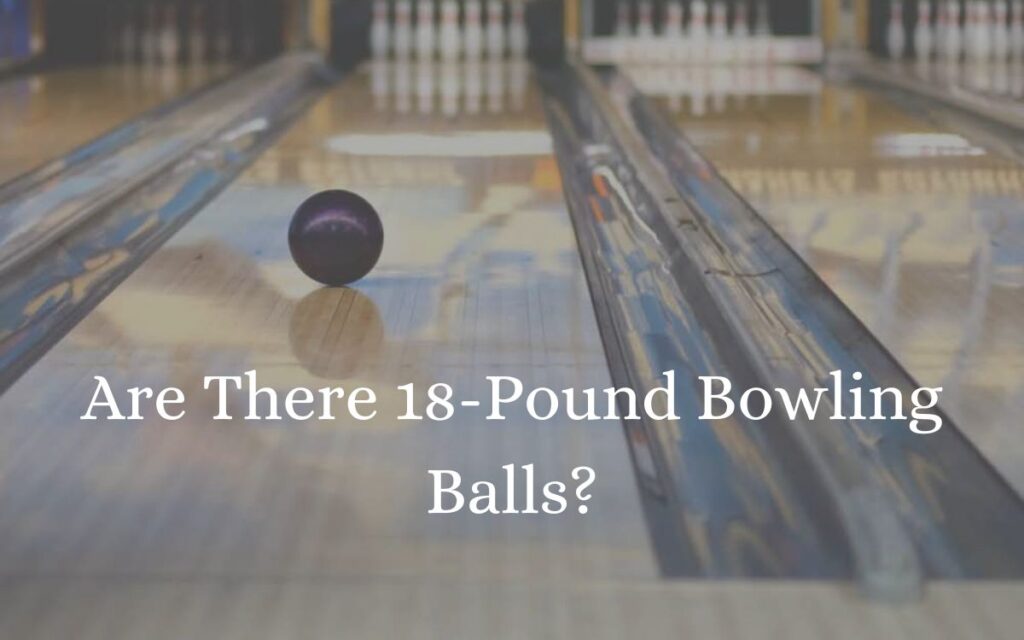 Are There 18-Pound Bowling Balls?