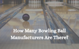 How Many Bowling Ball Manufacturers Are There?