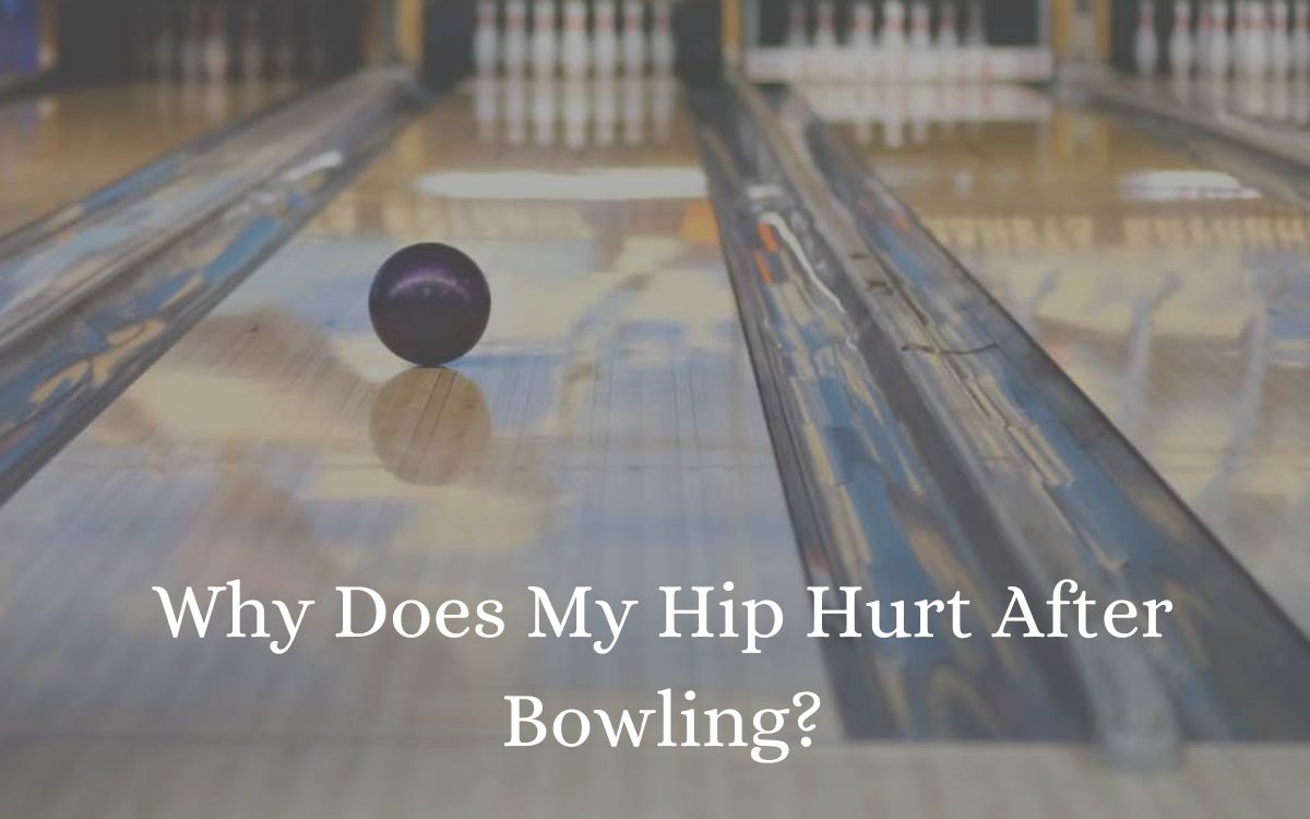 Why Does My Hip Hurt After Bowling? New Guide In 2024
