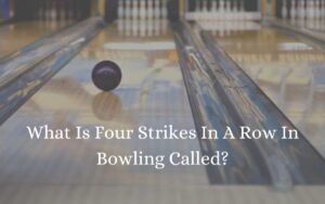 What Is Four Strikes In A Row In Bowling Called?