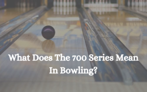 What Does The 700 Series Mean In Bowling?