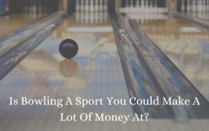 Is Bowling A Sport You Could Make A Lot Of Money At?