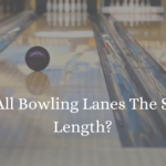 Are All Bowling Lanes The Same Length?