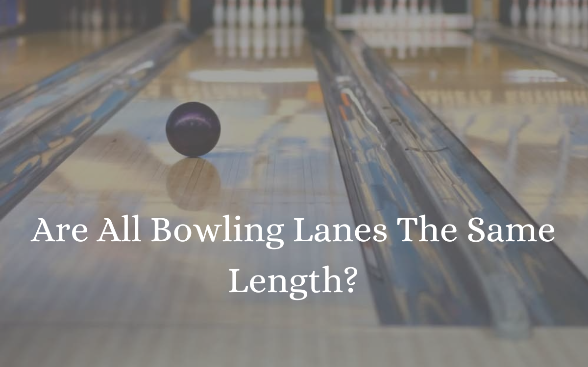 Are All Bowling Lanes The Same Length? - You Should Know