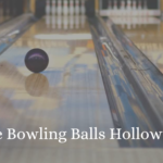 Are Bowling Balls Hollow? – Best Guide 2025