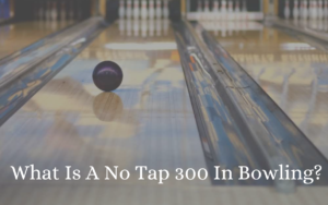 What Is A No Tap 300 In Bowling?